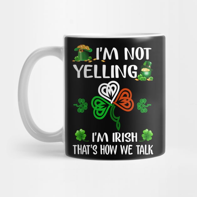 I'm Not Yelling I'm Irish That's How We Talk Happy St Patrick Day by Venicecva Tee